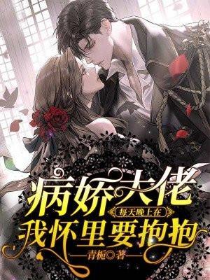 病娇大佬每天晚上在我怀里要抱抱