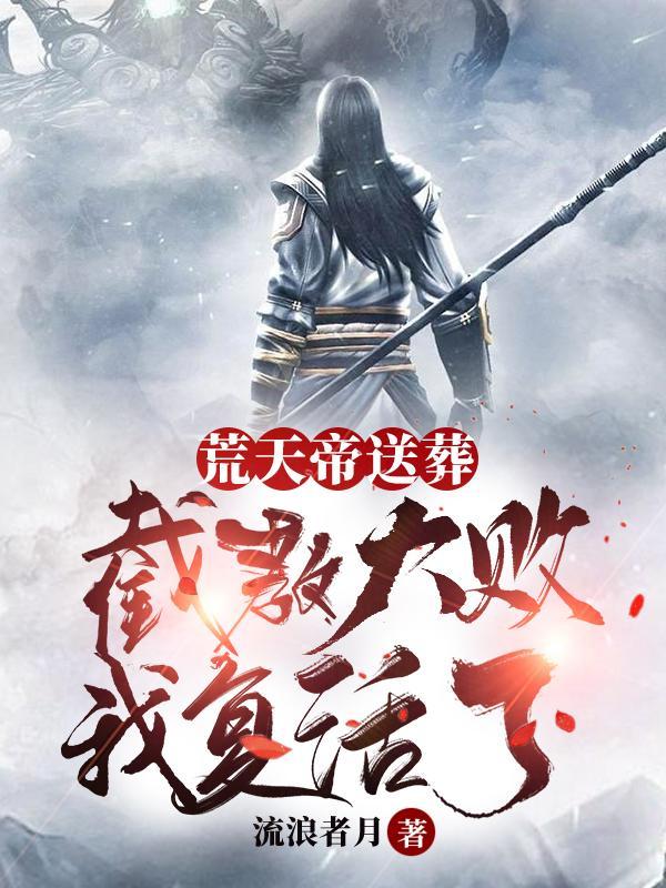 荒天帝送葬：截教大败！我复活了